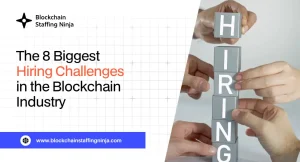 The 8 Biggest Challenges of Hiring in the Blockchain Industry